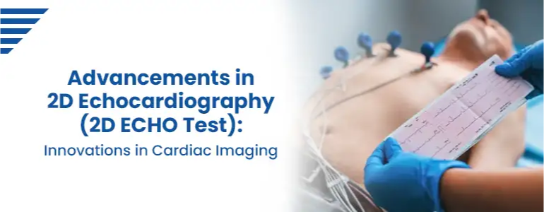 Advancements in 2D Echocardiography (2D ECHO Test): Innovations in Cardiac Imaging