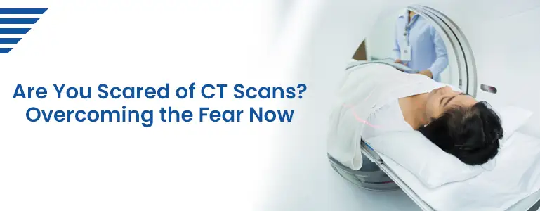 are-you-scared-of-ct-scans-overcoming-the-fear-now