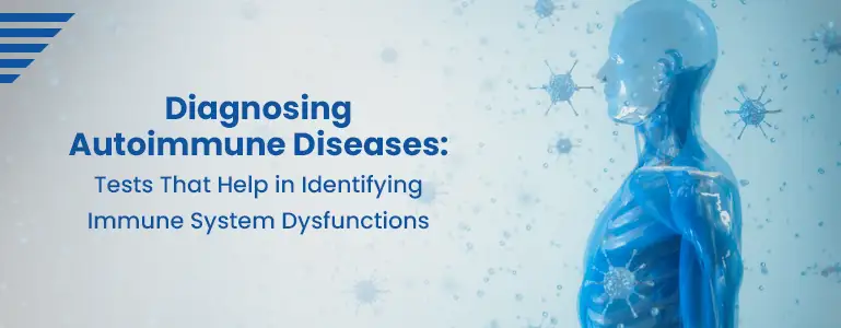 Diagnosing Autoimmune Diseases: Tests That Help in Identifying Immune System Dysfunctions