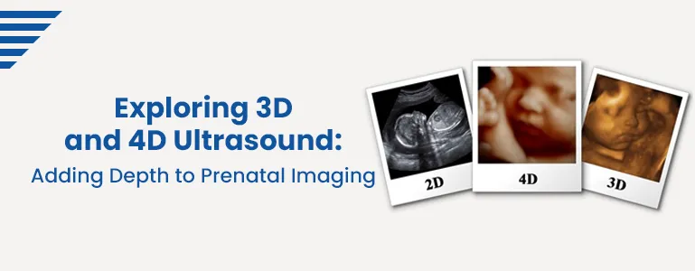 Exploring 3D and 4D Ultrasound: Adding Depth to Prenatal Imaging