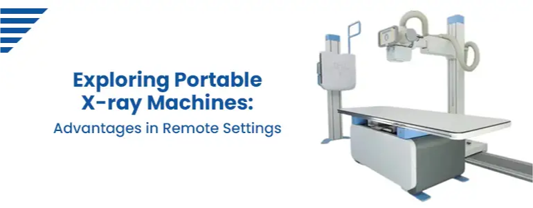 Exploring Portable X-ray Machines: Advantages in Remote Settings