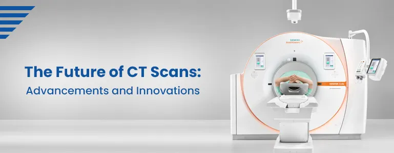 The Future of CT Scans: Advancements and Innovations