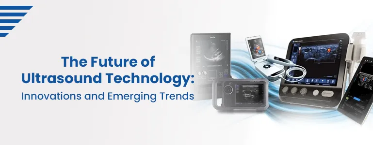 The Future of Ultrasound Technology: Innovations and Emerging Trends