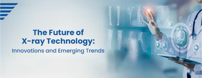 The Future of X-ray Technology: Innovations and Emerging Trends