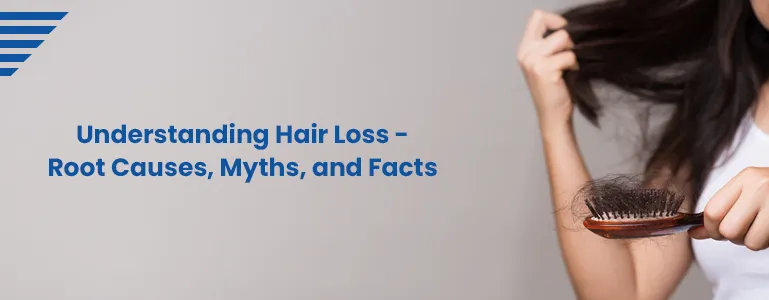 Understanding Hair Loss - Root Causes, Myths, and Facts