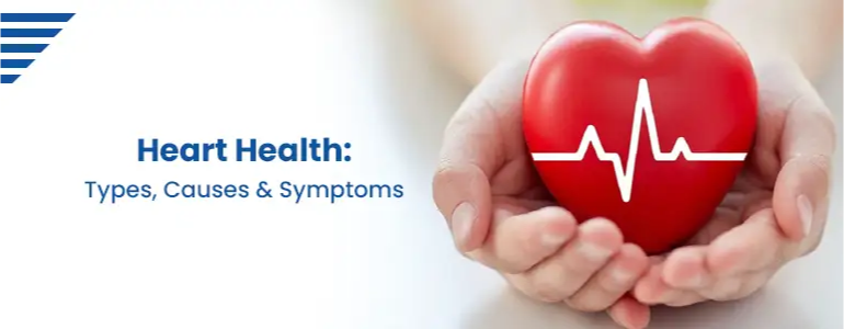 Heart Health : Types, Causes & Symptoms