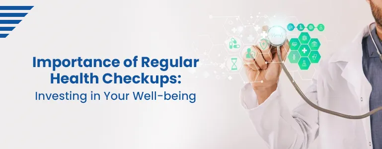 The Vital Importance of Regular Health Checkups: Investing in Your Well-being