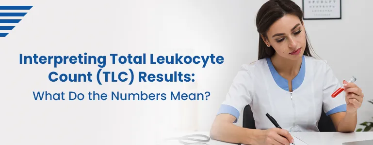 Interpreting Total Leukocyte Count (TLC) Results: What Do the Numbers Mean