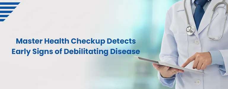 Master Health Checkup Detects Early Signs of Debilitating Disease