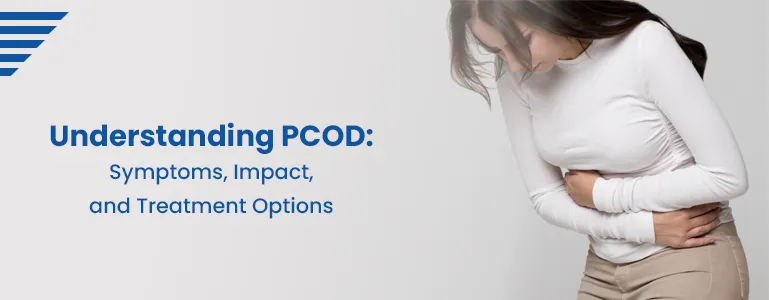 Understanding PCOD: Symptoms, Impact, and Treatment Options