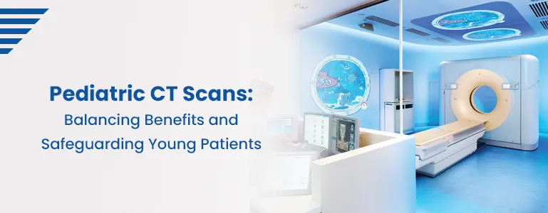 Pediatric CT Scans: Balancing Benefits and Safeguarding Young Patients