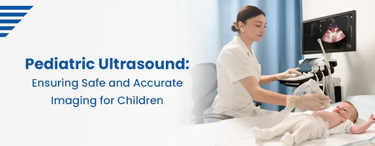 Pediatric Ultrasound: Ensuring Safe and Accurate Imaging for Children