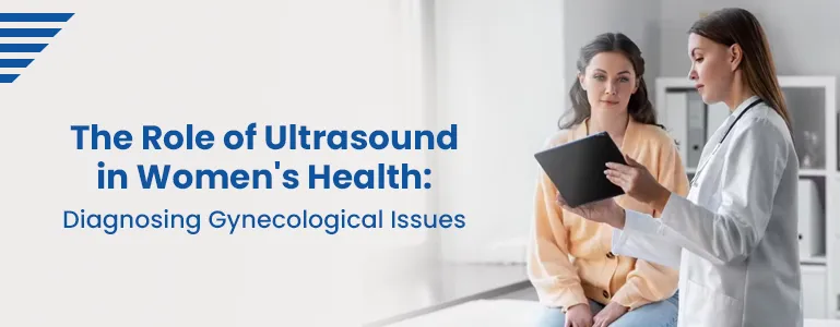 The Role of Ultrasound in Women's Health: Diagnosing Gynecological Issues