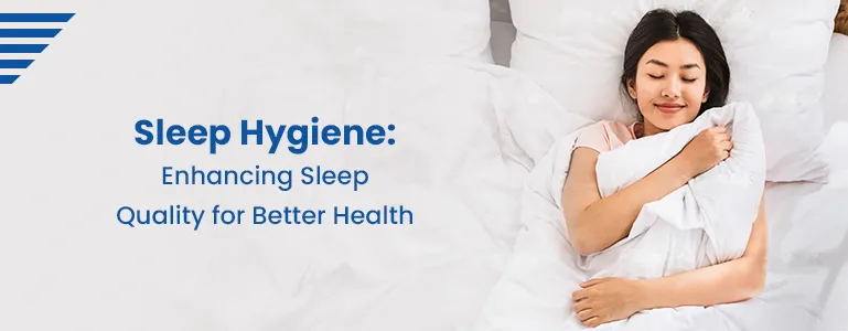 Sleep Hygiene: Enhancing Sleep Quality for Better Health