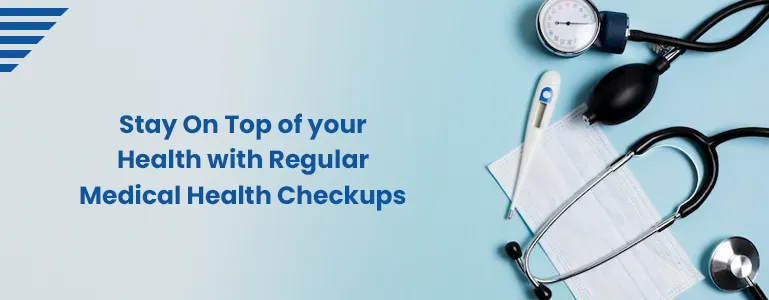 Stay On Top of your Health with Regular Medical Health Checkups