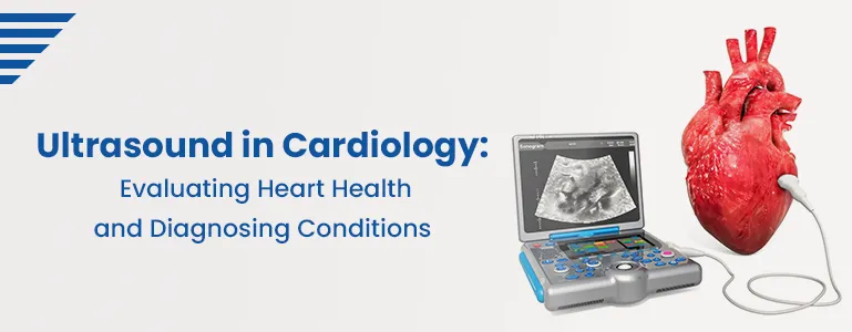 Ultrasound in Cardiology: Evaluating Heart Health and Diagnosing Conditions