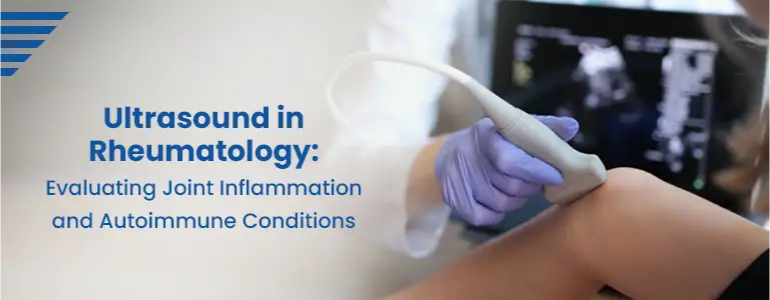 Ultrasound in Rheumatology: Evaluating Joint Inflammation and Autoimmune Conditions