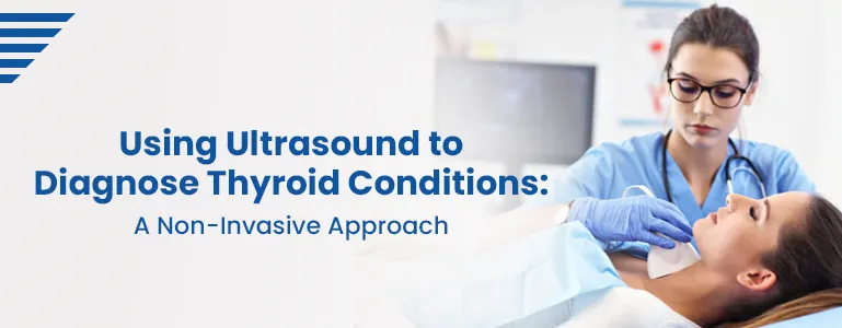 Using Ultrasound to Diagnose Thyroid Conditions: A Non-Invasive Approach