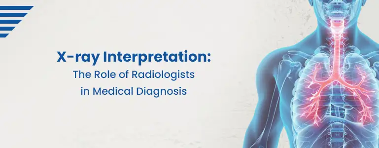 X-ray Interpretation: The Role of Radiologists in Medical Diagnosis