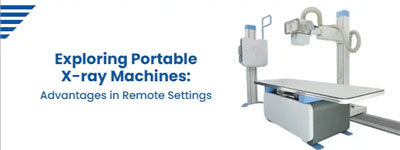 Exploring Portable X-ray Machines: Advantages in Remote Settings