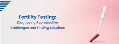 Fertility Testing: Diagnosing Reproductive Challenges and Finding Solutions