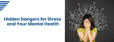 Hidden Dangers for Stress and Your Mental Health