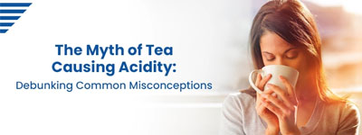 The Myth of Tea Causing Acidity: Debunking Common Misconceptions