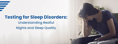 Testing for Sleep Disorders: Understanding Restful Nights and Sleep Quality